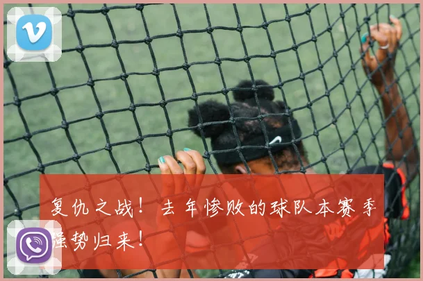 复仇之战！去年惨败的球队本赛季强势归来！