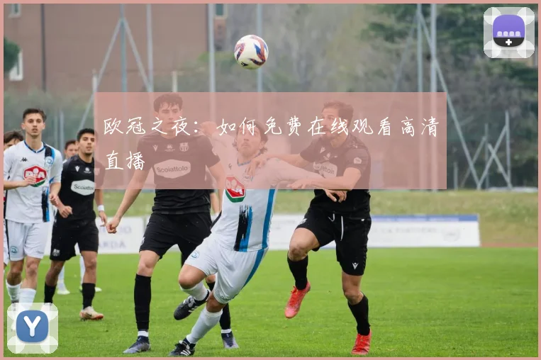 欧冠之夜：如何免费在线观看高清直播